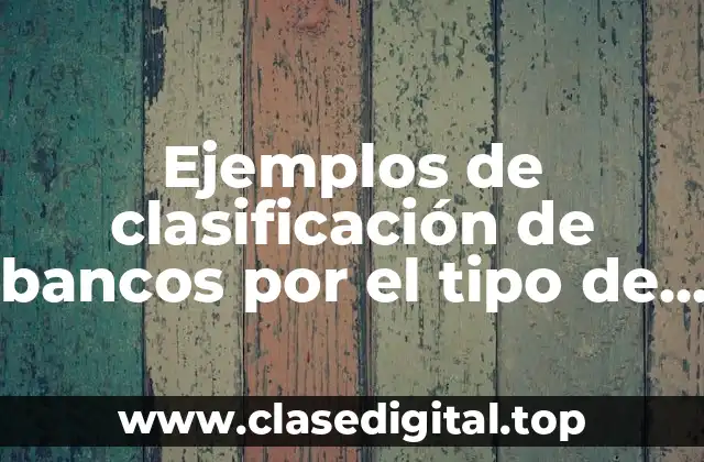 Ejemplos de clasificación de bancos por el tipo de material