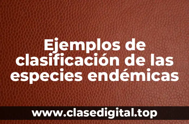 Ejemplos de clasificación de las especies endémicas