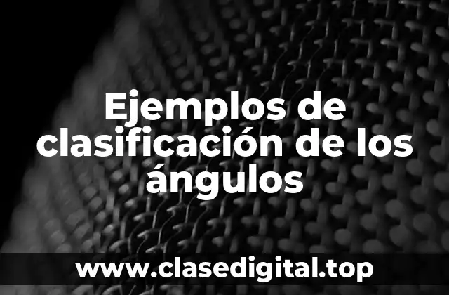 Ejemplos de clasificación de los ángulos