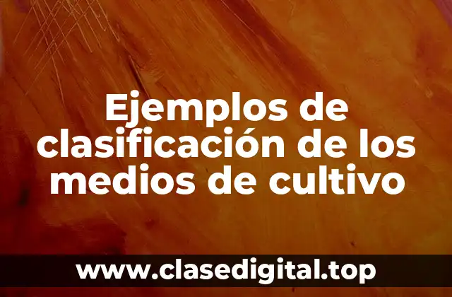 Ejemplos de clasificación de los medios de cultivo