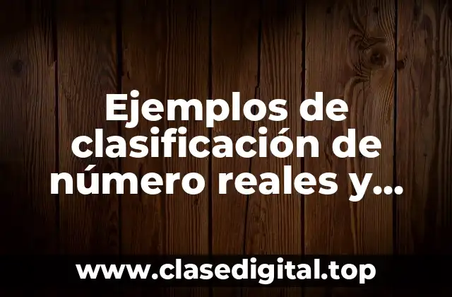 Ejemplos de clasificación de número reales y Significado