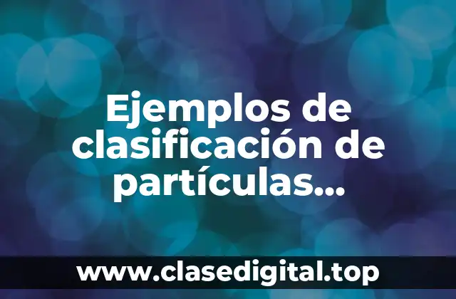 Ejemplos de clasificación de partículas subatómicas y Significado