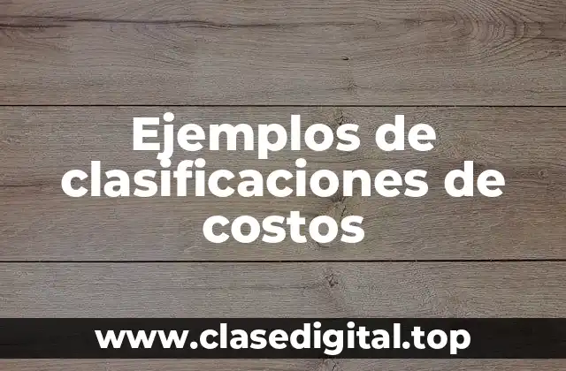 Ejemplos de clasificaciones de costos