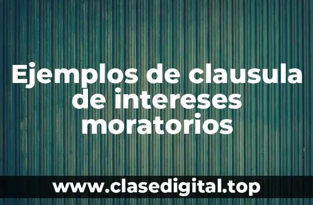 Ejemplos de clausula de intereses moratorios