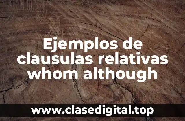 Ejemplos de clausulas relativas whom y although