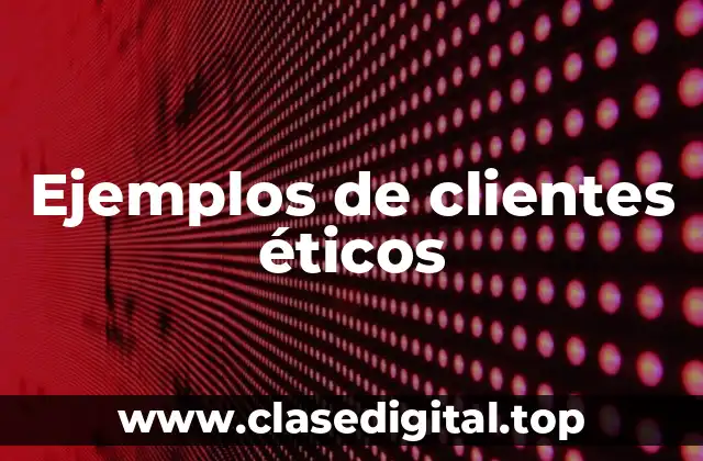 Ejemplos de clientes éticos