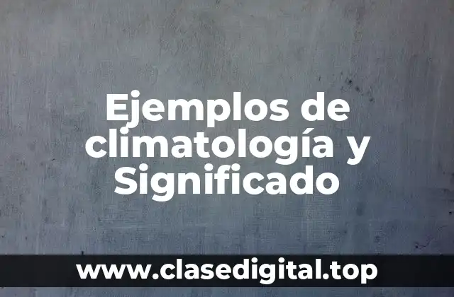 Ejemplos de climatología y Significado