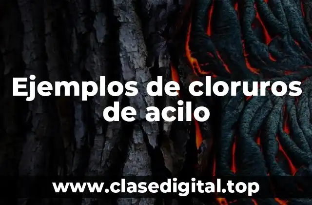 Ejemplos de cloruros de acilo