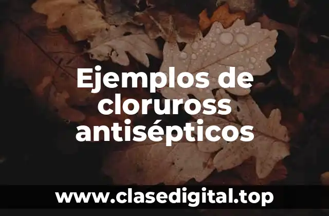Ejemplos de cloruross antisépticos