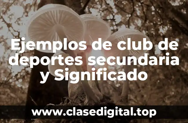 Ejemplos de club de deportes secundaria y Significado