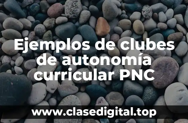 Ejemplos de clubes de autonomía curricular PNC