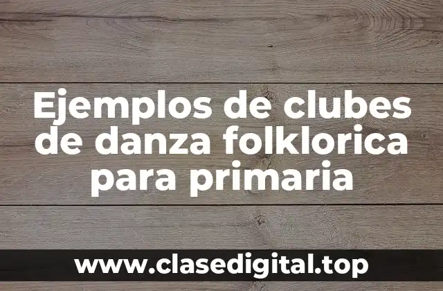 Ejemplos de clubes de danza folklorica para primaria