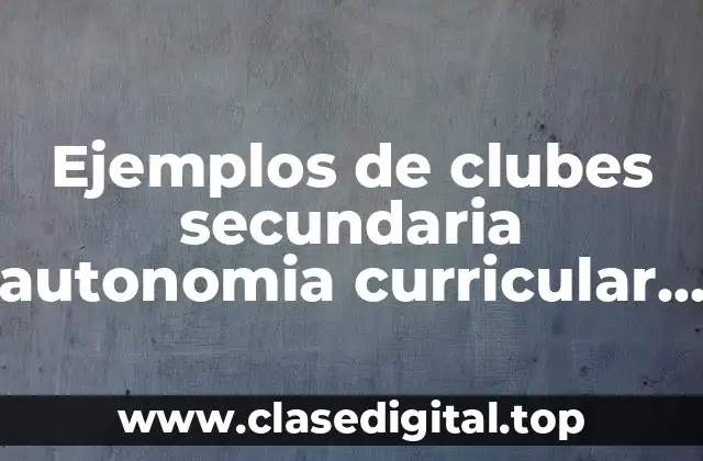 Ejemplos de autonomía curricular en los clubes secundarios