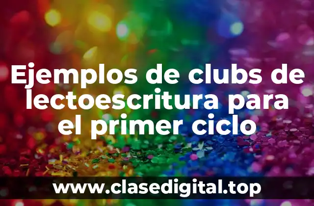 Ejemplos de clubs de lectoescritura para el primer ciclo
