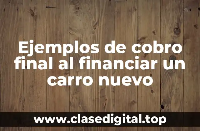 Ejemplos de cobro final al financiar un carro nuevo