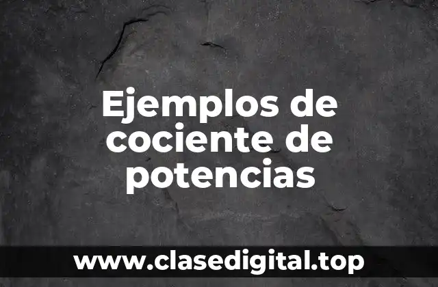 Ejemplos de cociente de potencias