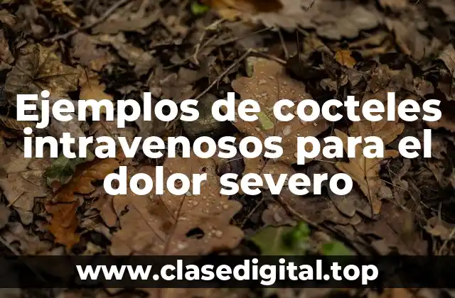 Ejemplos de cocteles intravenosos para el dolor severo