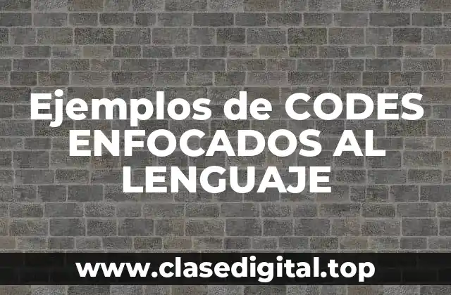 Ejemplos de CODES ENFOCADOS AL LENGUAJE