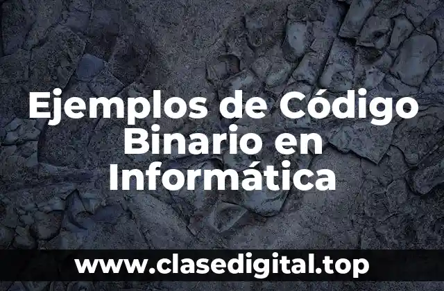Ejemplos de Código Binario en Informática