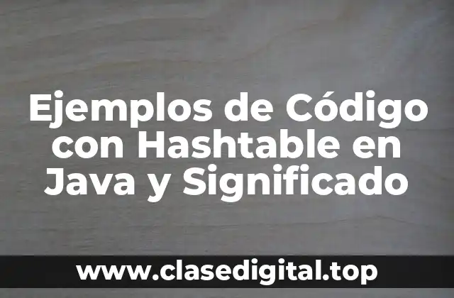Ejemplos de Código con Hashtable en Java y Significado
