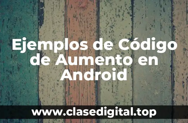 Ejemplos de Código de Aumento en Android