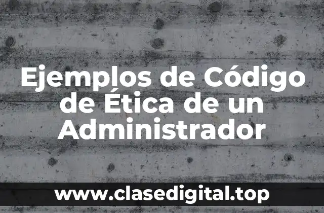 Ejemplos de Código de Ética de un Administrador