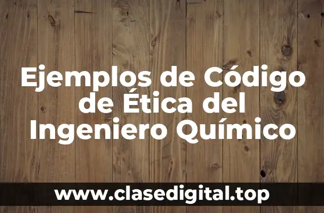 Ejemplos de Código de Ética del Ingeniero Químico