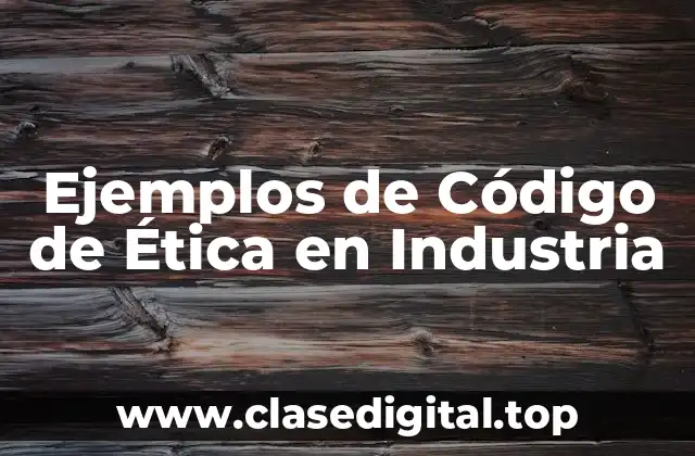 Ejemplos de Código de Ética en Industria