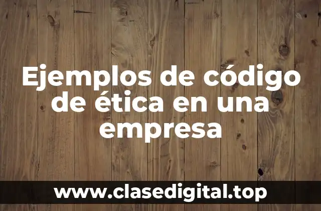 Ejemplos de código de ética en una empresa