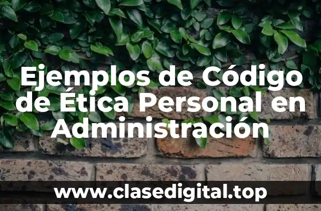 Ejemplos de Código de Ética Personal en Administración
