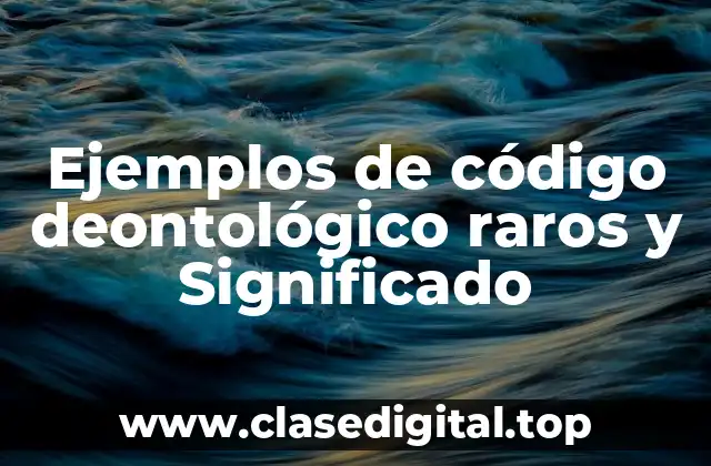 Ejemplos de código deontológico raros