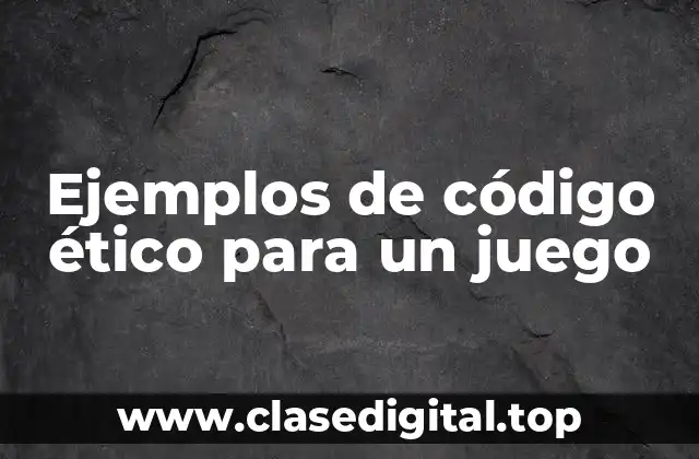 Ejemplos de código ético para un juego