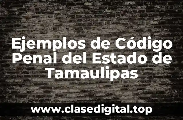 Ejemplos de Código Penal del Estado de Tamaulipas