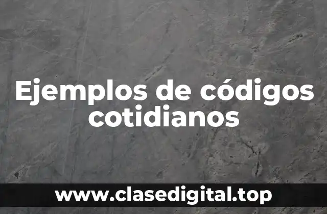 Ejemplos de códigos cotidianos
