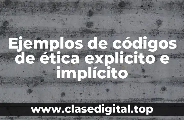 Ejemplos de códigos de ética explicito e implícito