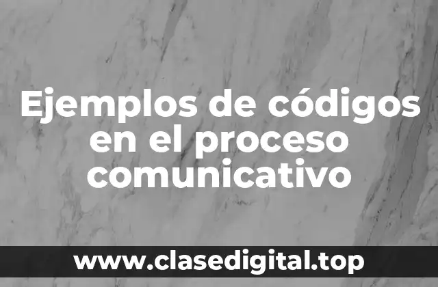 Ejemplos de códigos en el proceso comunicativo