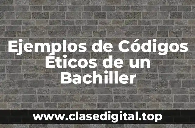 Ejemplos de Códigos Éticos de un Bachiller