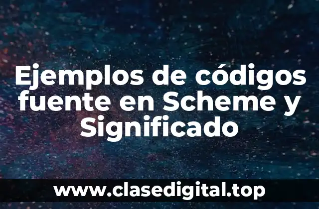 Ejemplos de códigos fuente en Scheme y Significado