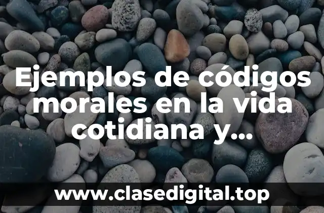 Ejemplos de códigos morales en la vida cotidiana y Significado