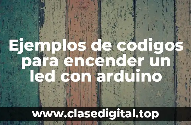 Ejemplos de codigos para encender un led con arduino
