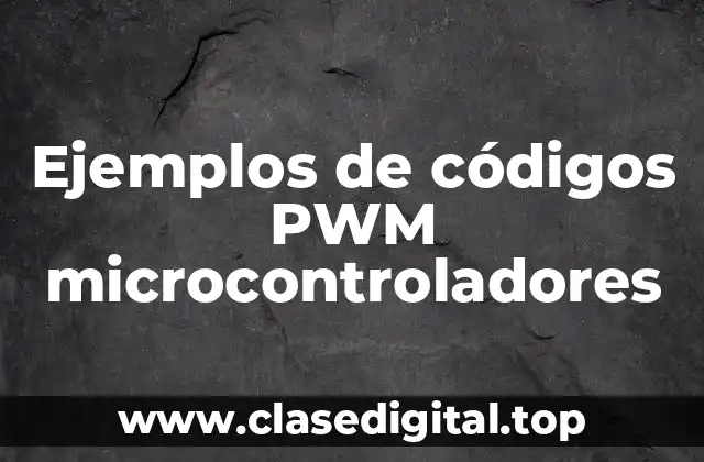 Ejemplos de códigos PWM microcontroladores