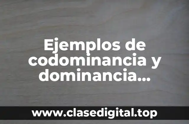 Ejemplos de codominancia y dominancia incompleta
