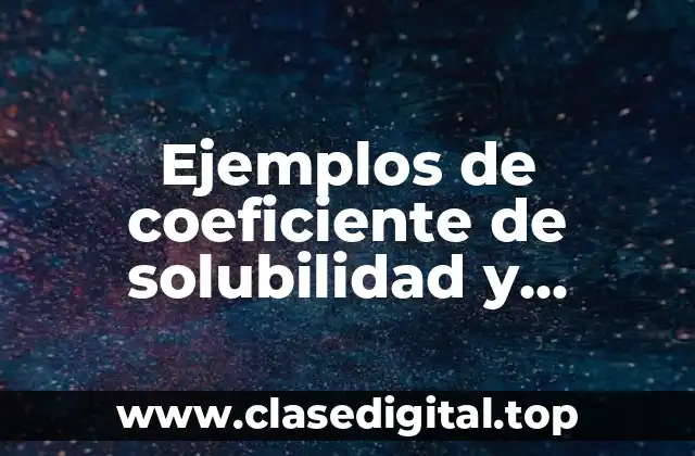 Ejemplos de coeficiente de solubilidad y Significado