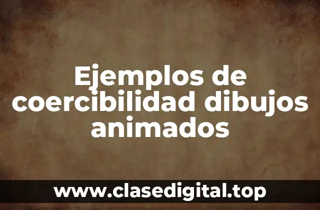 Ejemplos de coercibilidad dibujos animados