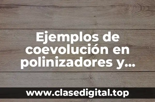 Ejemplos de coevolución en polinizadores y plantas