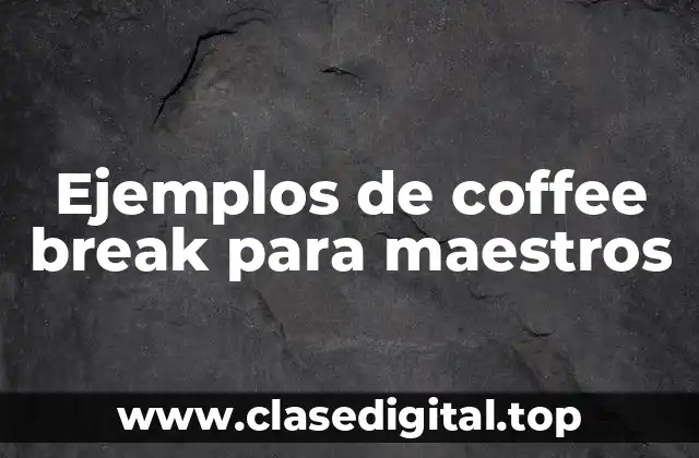 Ejemplos de coffee break para maestros
