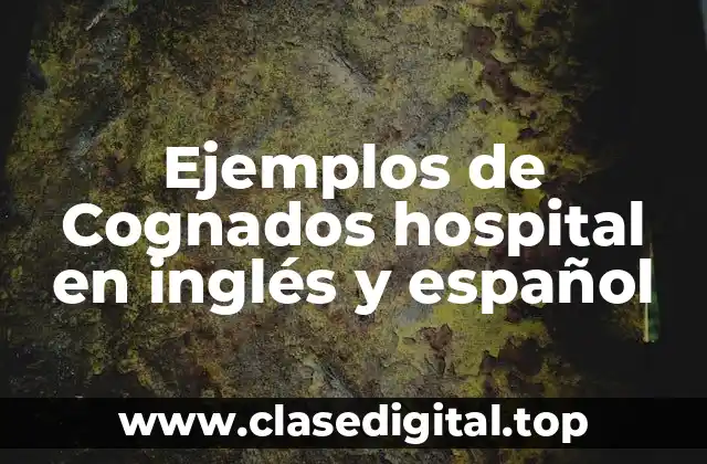 Ejemplos de Cognados hospital en inglés y español