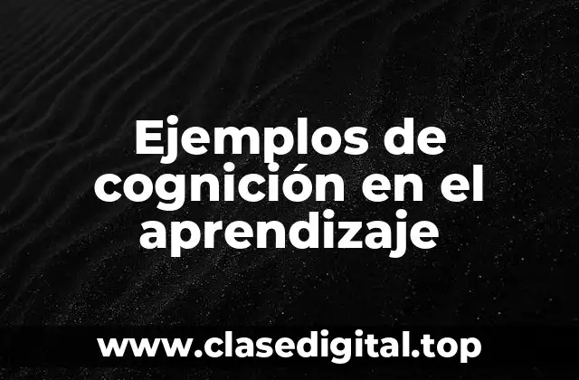 Ejemplos de cognición en el aprendizaje