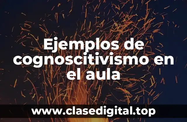 Ejemplos de cognoscitivismo en el aula
