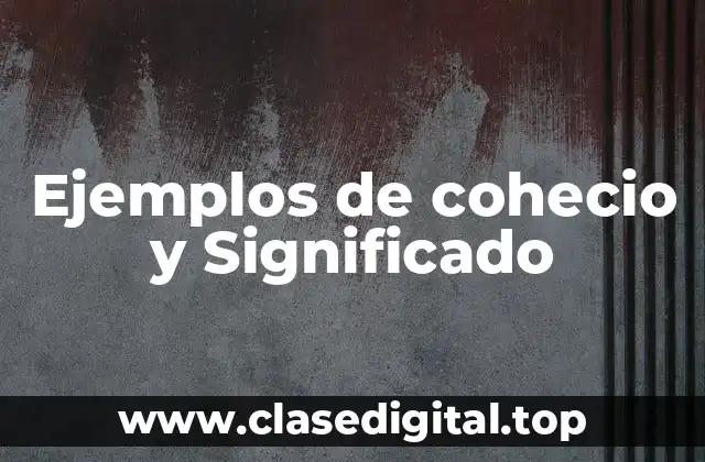 Ejemplos de cohecio y Significado